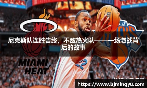 尼克斯队连胜告终，不敌热火队——一场激战背后的故事