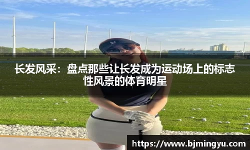 长发风采：盘点那些让长发成为运动场上的标志性风景的体育明星