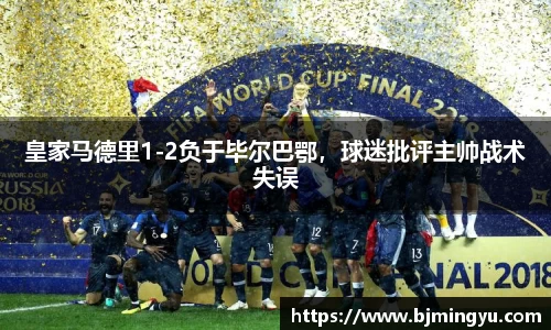 皇家马德里1-2负于毕尔巴鄂，球迷批评主帅战术失误