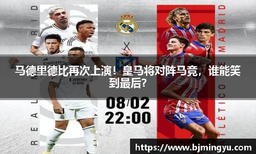 马德里德比再次上演！皇马将对阵马竞，谁能笑到最后？