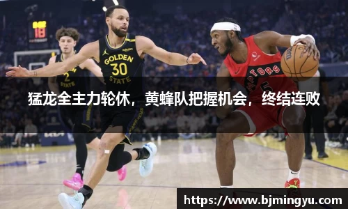 猛龙全主力轮休，黄蜂队把握机会，终结连败