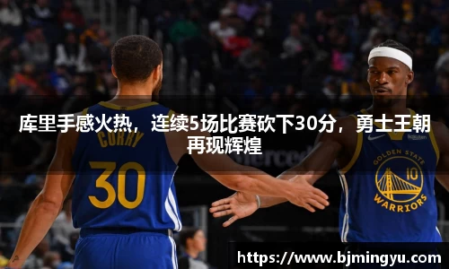 库里手感火热，连续5场比赛砍下30分，勇士王朝再现辉煌