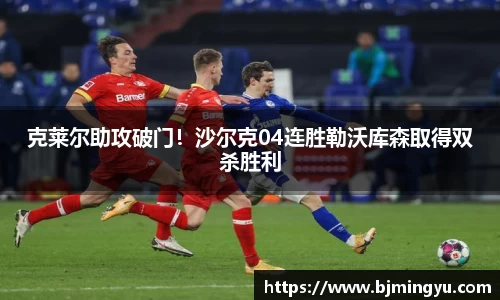 克莱尔助攻破门！沙尔克04连胜勒沃库森取得双杀胜利