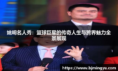 姚明名人秀：篮球巨星的传奇人生与跨界魅力全景展现