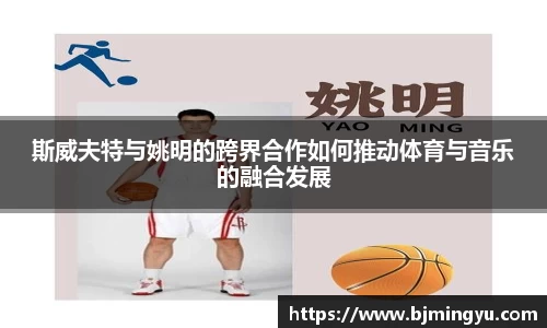 斯威夫特与姚明的跨界合作如何推动体育与音乐的融合发展