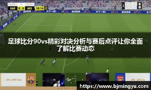 足球比分90vs精彩对决分析与赛后点评让你全面了解比赛动态