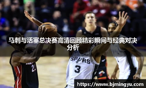 马刺与活塞总决赛高清回顾精彩瞬间与经典对决分析