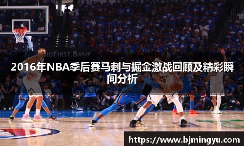 2016年NBA季后赛马刺与掘金激战回顾及精彩瞬间分析